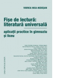 Fise de lectura: literatura universala. Aplicatii practice in gimnaziu si liceu