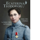 Ecaterina Teodoroiu. Ioana d'Arc a Romaniei / La Jeanne d'Arc de Roumanie