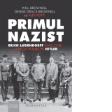 Primul nazist. Erich Ludendorff, omul care l-a facut posibil pe Hitler