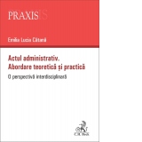 Actul administrativ. Abordare teoretica si practica