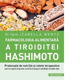 Farmacologia alimentara a tiroiditei Hashimoto. Protocoale de nutritie si retete terapeutice care te ajuta sa preiei controlul asupra sanatatii tiroidei tale