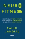 Neurofitness. Secretele unui neurochirurg pentru a creste performanta si a descatusa creativitatea