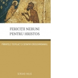 Fericitii nebuni pentru Hristos. Parintele Teofilact si Serafim ieroschimonahul (editia a doua)