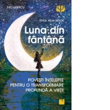 Luna din fantana. Povesti intelepte pentru o transformare profunda a vietii