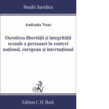 Ocrotirea libertatii si integritatii sexuale a persoanei in context national, european si international