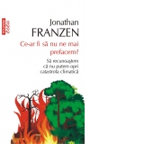 Ce-ar fi sa nu ne mai prefacem? Sa recunoastem ca nu putem opri catastrofa climatica