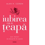 Iubirea ca o teapa. Mic tratat de reusita in amor