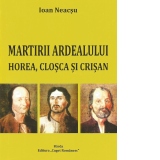 Martirii Ardealului: Horea, Closca si Crisan