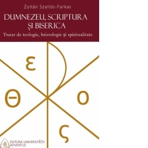 Dumnezeu, Scriptura si Biserica. Tratat de teologie, hristologie si spiritualitate