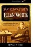 Sa o cunoastem pe Ellen White