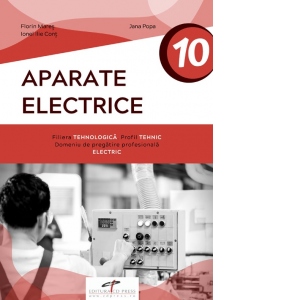 Aparate electrice. Clasa a X-a. Filiera tehnologica, profil tehnic, domeniu de pregatire profesionala: electric