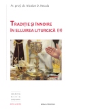 Traditie si innoire in slujirea liturgica (volumul 2)