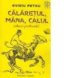 Calaretul, mana, calul (eseuri profunde)