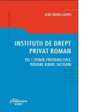 Institutii de drept privat roman. Volumul I. Izvoare. Procedura civila. Persoane. Bunuri. Succesiuni