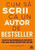 Cum sa scrii ca un autor de bestseller. Secretul succesului a 50 dintre cei mai buni scriitori din lume