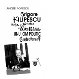 Grigore Filipescu. Viata, activitatea si nazbatiile unui om politic controversat