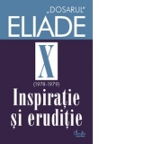 Dosarul Eliade. Inspiratie si eruditie, vol. X (1978-1979)