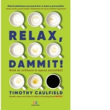 Relax, Dammit! Ghid de utilizare in epoca anxietatii