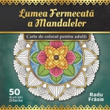 Lumea fermecata a mandalelor. Carte de colorat pentru adulti