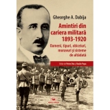 Amintiri din cariera militara (1893-1920). Oameni, tipuri, obiceiuri, moravuri si sisteme de altadata