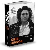 Cine l-a ucis pe John Lennon. Vietile, iubirile si mortile celui mai mare star rock