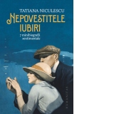 Nepovestitele iubiri: 7 minibiografii sentimentale [cu autograful autorului]