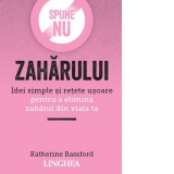 Spune NU zaharului. Idei simple si retete usoare pentru a elimina zaharul din viata ta