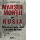 Marsul mortii prin Rusia. Calatoria mea de la soldat la prizonier de razboi