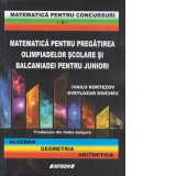 Matematica pentru pregatirea olimpiadelor scolare si balcaniadei pentru juniori. Algebra, geometria, aritmetica