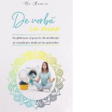 De vorba cu mine. Un ghid usor si practic de meditatie si vizualizare dedicat incepatorilor