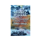 Armata romana de la Prut la Stalingrad si inapoi la Prut. 1941-1944