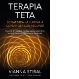 Terapia Teta. Scoaterea la lumina a convingerilor ascunse. Cum sa iti resetezi mintea subconstienta in scopul vindecarii interioare profunde