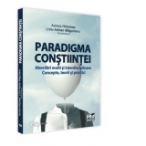 Paradigma constiintei - abordari multi si interdisciplinare. Concepte, teorii si practici