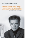 Itinerariile unei vieti. Apocalipsa dupa Cioran. Ultimul interviu filmat