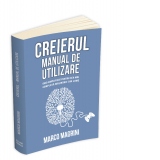 Creierul. Manual de utilizare. Ghid simplificat pentru cea mai complexa masinarie din lume