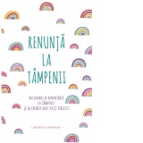 Renunta la tampenii. Un jurnal al renuntarii la tampenii si al crearii unei vieti fericite