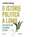 O istorie politica a lumii. Trei mii de ani de razboi si pace