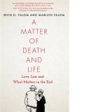 A Matter of Death and Life: Love, Loss and What Matters in the End