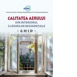 Calitatea aerului din interiorul cladirilor rezidentiale. Ghid. Practici optime pentru proiectarea, constructia, exploatarea si intretinerea locuintelor (traducere limba engleza)