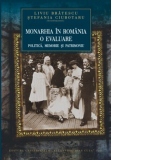 Monarhia in Romania, o evaluare: politica, memorie si patrimoniu