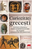 Curiozitati grecesti. Povesti stranii si fapte surprinzatoare din leaganul civilizatiei occidentale