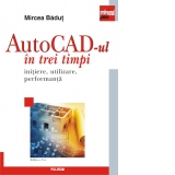 AutoCad-ul in trei timpi. Initiere, utilizare, performanta (editia a V-a)