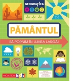 Geografica: Pamantul. Sa pornim in lumea larga!