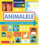 Geografica: Animalele. Sa pornim in lumea larga!