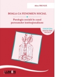 Boala ca fenomen social. Patologia sociala in cazul persoanelor institutionalizate