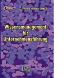 Wissensmanagement fur Unternehmensfuhrung. Managementul cunoasterii pentru conducerea intreprinderii