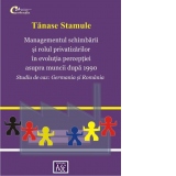 Managementul schimbarii si rolul privatizarilor in evolutia perceptiei asupra muncii dupa 1990. Studiu de caz: Germania si Romania