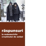 Raspunsuri la nedumeririle crestinului de astazi