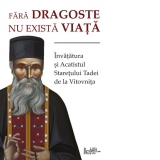 Fara dragoste nu exista viata. Invatatura si Acatistul Staretului Tadei de la Vitovnita