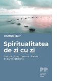 Spiritualitatea de zi cu zi. Cum sa gasesti un sens dincolo de zarva cotidiana